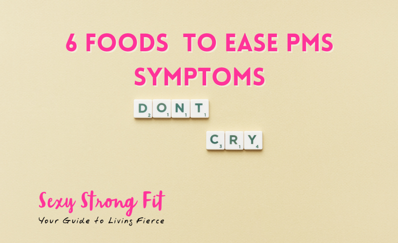 6 Foods to Ease PMS Symptoms