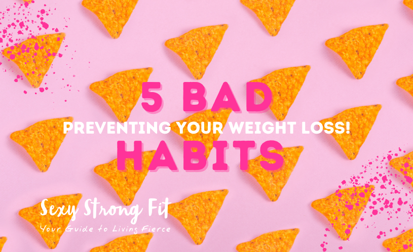 5 Bad Habits Preventing Your Weight Loss